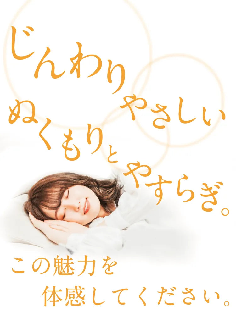 じんわりやさしい　ぬくもりとやすらぎ　この魅力を体感してください